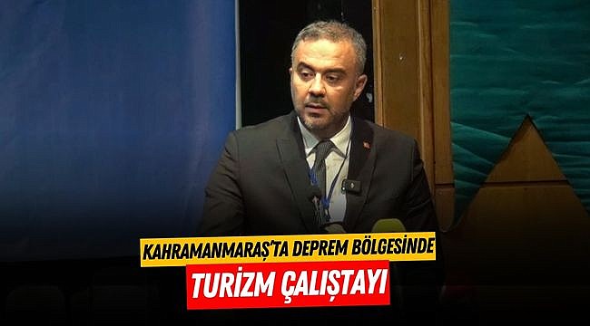 Kahramanmaraş’ta Deprem Bölgesinde Turizm Çalıştayı