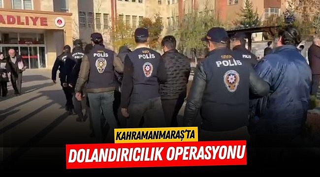 Kahramanmaraş’ta dolandırıcılık operasyonu