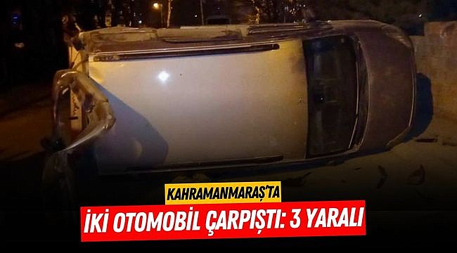 Kahramanmaraş’ta iki otomobil çarpıştı: 3 yaralı