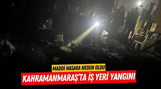 Kahramanmaraş’ta iş yeri yangını