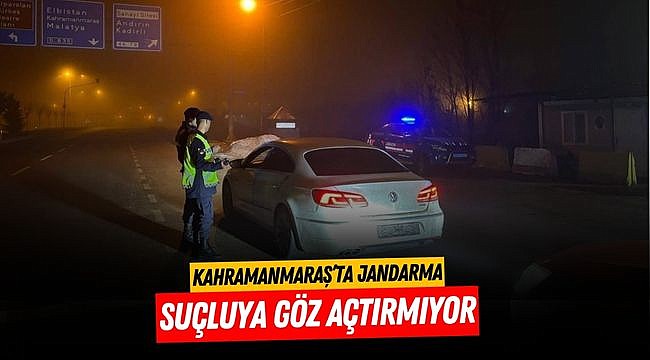 Kahramanmaraş’ta jandarma suçluya göz açtırmıyor