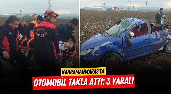 Kahramanmaraş’ta otomobil takla attı: 3 yaralı