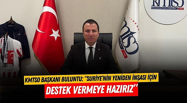 KMTSO Başkanı Buluntu: “Suriye’nin yeniden inşası için destek vermeye hazırız”