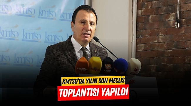 KMTSO’da Yılın Son Meclis Toplantısı Yapıldı