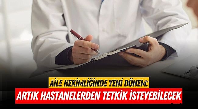 Aile Hekimliğinde Yeni Dönem: Aile Hekimleri Artık Hastanelerden Tetkik İsteyebilecek