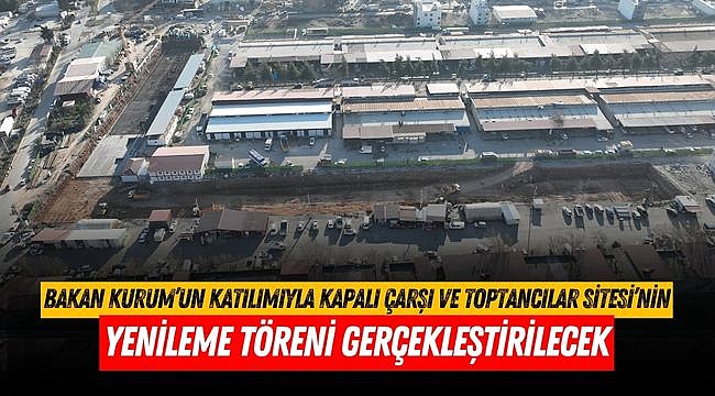 Bakan Kurum’un Katılımıyla Kapalı Çarşı ve Toptancılar Sitesi’nin Yenileme Töreni Gerçekleştirilecek