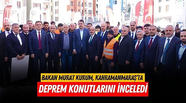 Bakan Murat Kurum, Kahramanmaraş’ta Deprem Konutlarını İnceledi