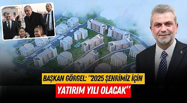 Başkan Görgel: “2025 Şehrimiz İçin Yatırım Yılı Olacak”