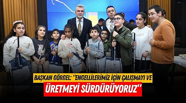 Başkan Görgel: “Engellilerimiz İçin Çalışmayı ve Üretmeyi Sürdürüyoruz”