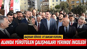 Başkan Görgel ve Bakan Kurum, Alanda Yürütülen Çalışmaları Yerinde İnceledi