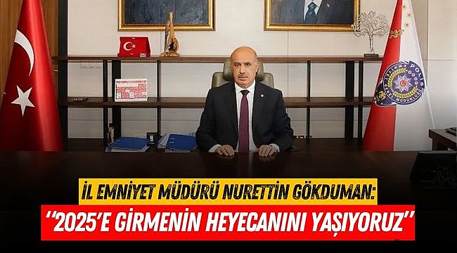 İl Emniyet Müdürü Gökduman: “2025'e girmenin heyecanını yaşıyoruz”