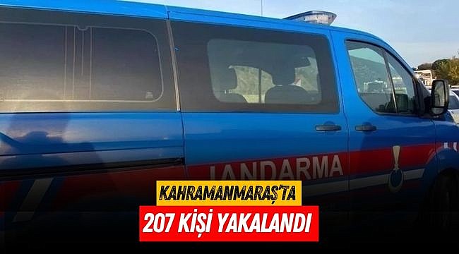 Kahramanmaraş’ta 207 kişi yakalandı