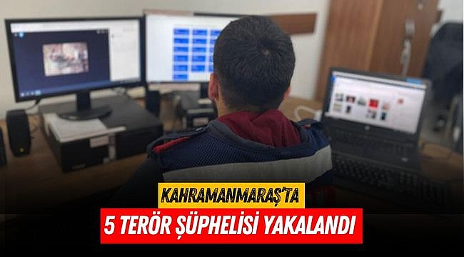 Kahramanmaraş’ta 5 terör şüphelisi yakalandı