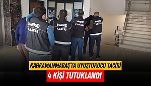 Kahramanmaraş’ta uyuşturucu taciri 4 kişi tutuklandı