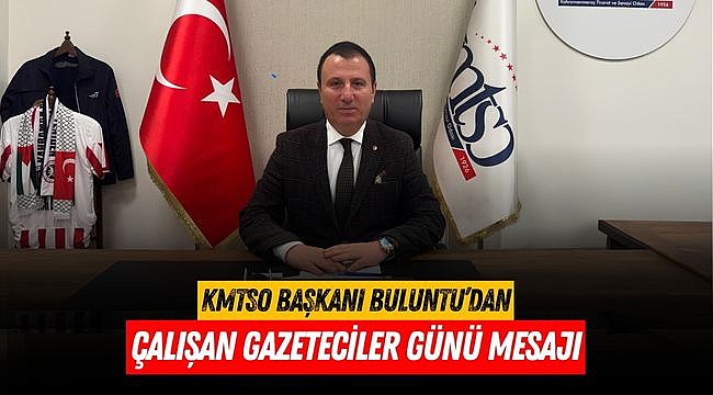 KMTSO Başkanı Buluntu'dan Çalışan Gazeteciler Günü Mesajı