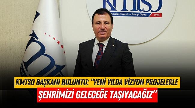 KMTSO Başkanı Buluntu: “Yeni yılda vizyon projelerle şehrimizi geleceğe taşıyacağız”