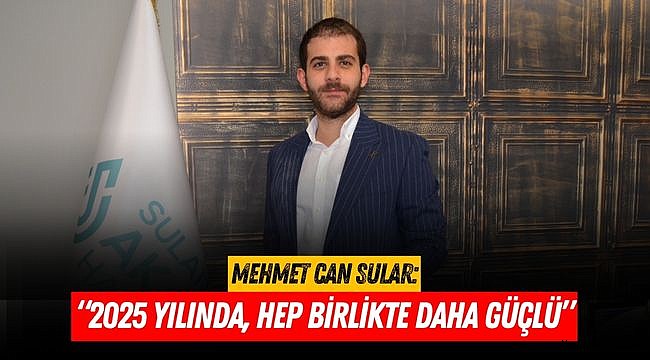 Mehmet Can Sular: “2025 Yılında, Hep Birlikte Daha Güçlü”