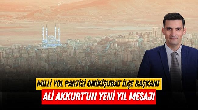 Milli Yol Partisi Onikişubat İlçe Başkanı Ali Akkurt’un Yeni Yıl Mesajı