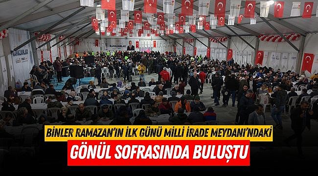 Binler Ramazan’ın İlk Günü Milli İrade Meydanı’ndaki Gönül Sofrasında Buluştu