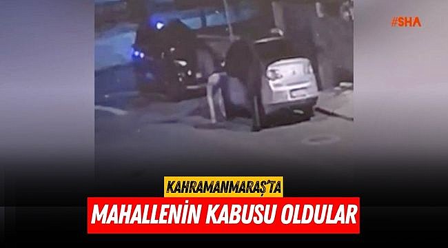 Kahramanmaraş’ta mahallenin kabusu oldular